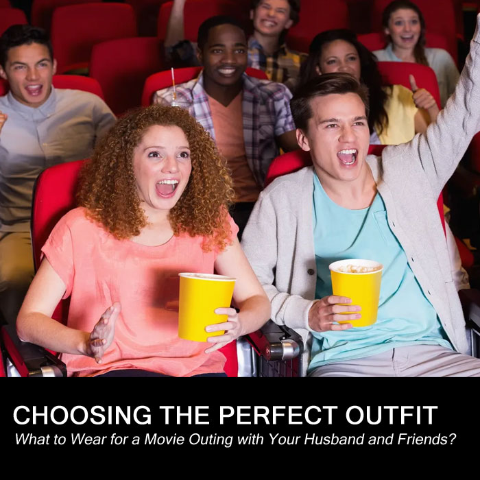 Choosing the Perfect Outfit: What to Wear for a Movie Outing with Your Husband and Friends?